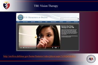 TBI: Vision Therapy
http://archive.defense.gov/home/features/video/player.aspx?ylAQsG6vKJs
 