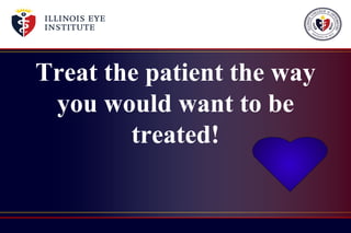 Treat the patient the way
you would want to be
treated!
 