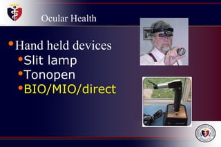 Ocular Health
•Hand held devices
•Slit lamp
•Tonopen
•BIO/MIO/direct
 
