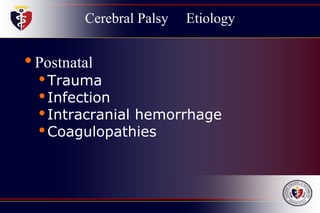 Cerebral Palsy Etiology
•Postnatal
•Trauma
•Infection
•Intracranial hemorrhage
•Coagulopathies
 