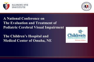 A National Conference on
The Evaluation and Treatment of
Pediatric Cerebral Visual Impairment

The Children’s Hospital and
Medical Center of Omaha, NE
 