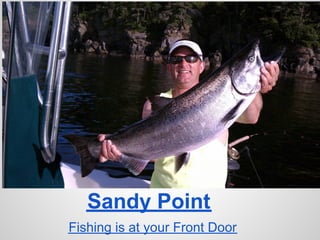 Sandy Point
Fishing is at your Front Door
 