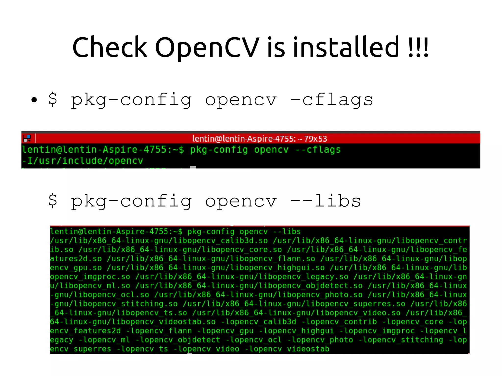 Check OpenCV is installed !!!
● $ pkg-config opencv –cflags
$ pkg-config opencv --libs
 
