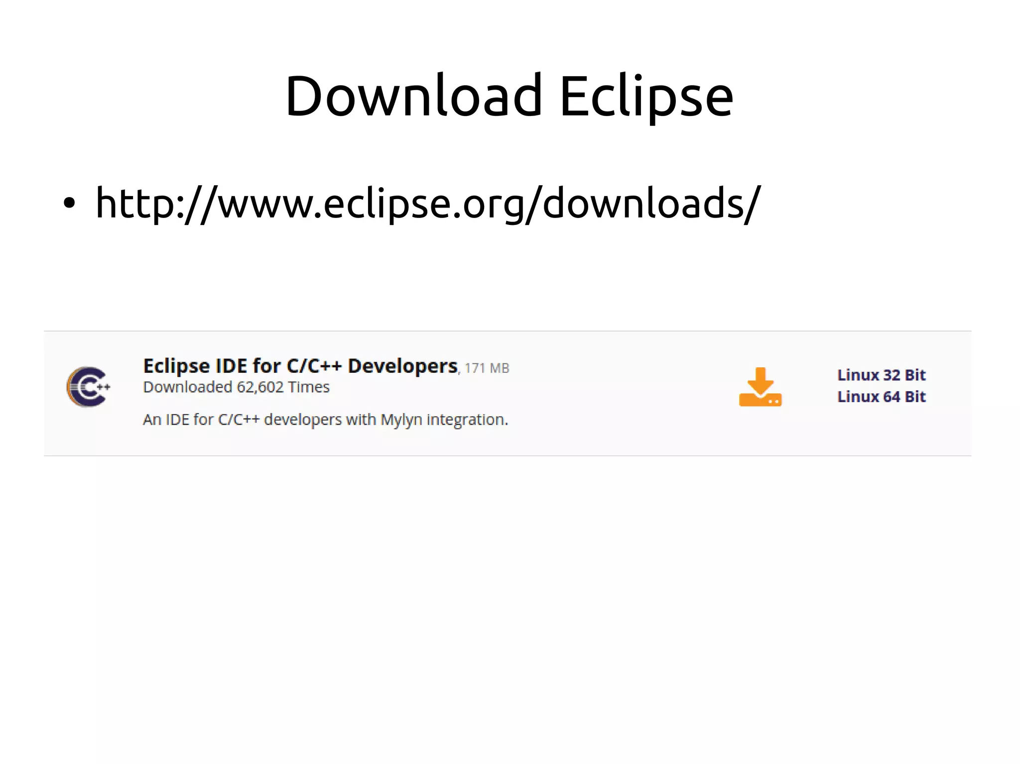 Download Eclipse
●
http://www.eclipse.org/downloads/
 