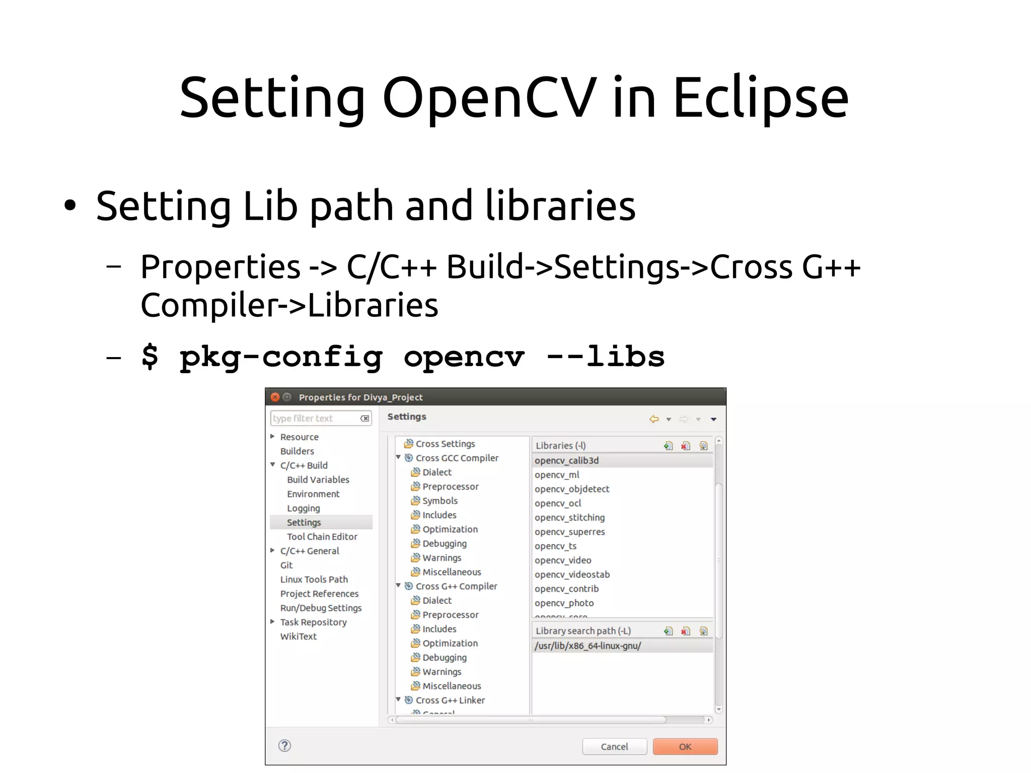 Setting OpenCV in Eclipse
●
Setting Lib path and libraries
– Properties -> C/C++ Build->Settings->Cross G++
Compiler->Libraries
– $ pkg-config opencv --libs
 