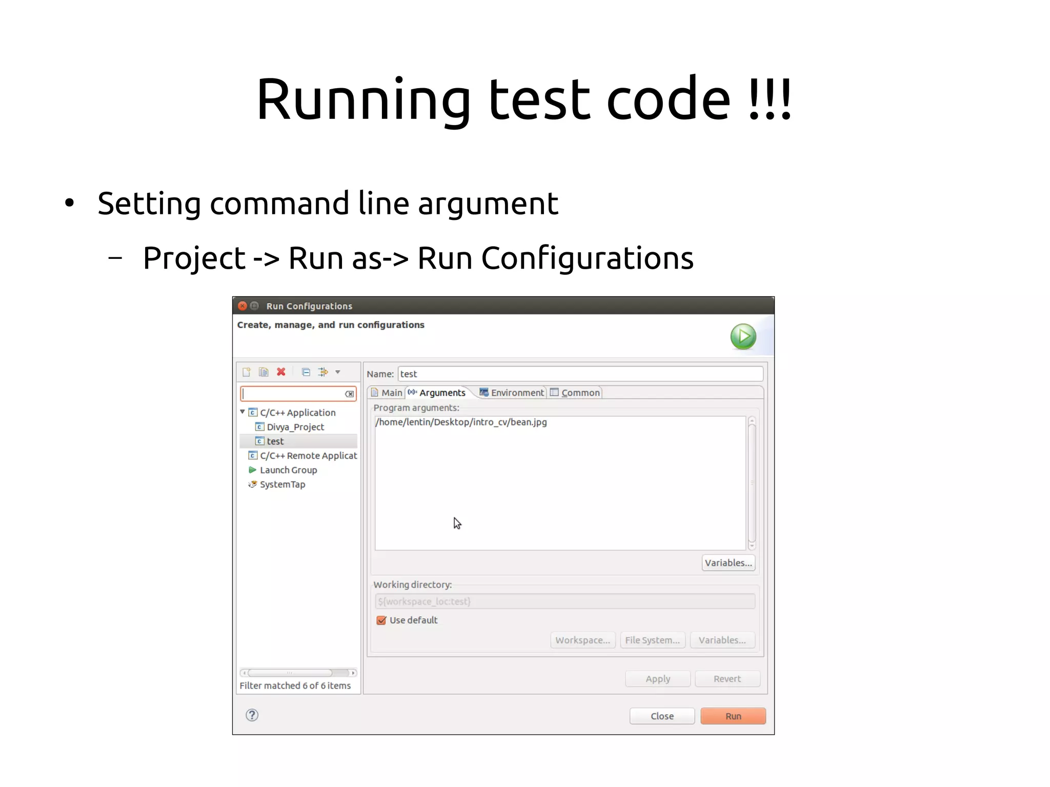 Running test code !!!
●
Setting command line argument
– Project -> Run as-> Run Configurations
 