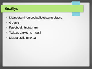 Sisällys
●
Mainostaminen sosiaalisessa mediassa
●
Google
●
Facebook, Instagram
●
Twitter, LinkedIn, muut?
●
Muuta esille tulevaa
 