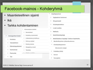 19.05.21 Maikku Sarvas http://www.sarvas.fi 32
Facebook-mainos - Kohderyhmä
●
Maantieteellinen sijainti
●
Ikä
●
Tarkka kohdentaminen
 