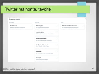 19.05.21 Maikku Sarvas http://www.sarvas.fi 42
Twitter mainonta, tavoite
 