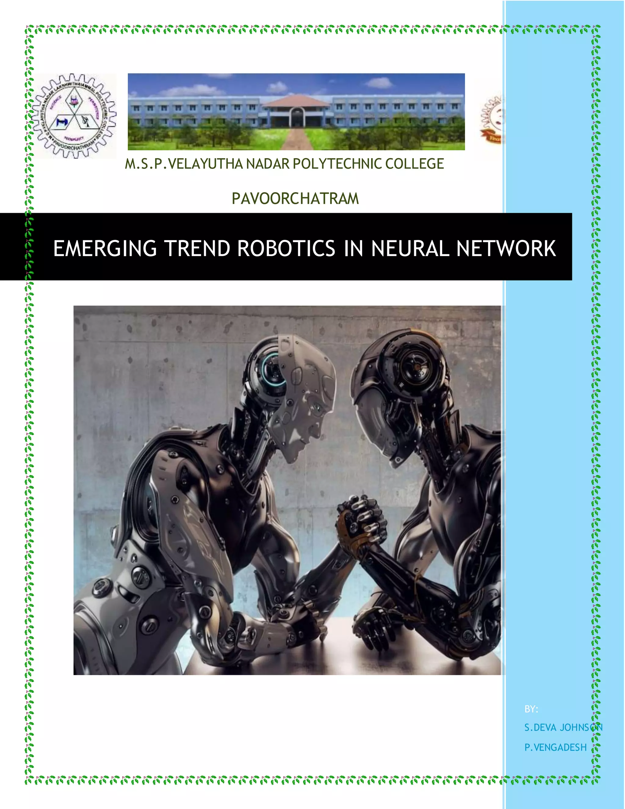 M.S.P.VELAYUTHA NADAR POLYTECHNIC COLLEGE
PAVOORCHATRAM
BY:
S.DEVA JOHNSON
P.VENGADESH
EMERGING TREND ROBOTICS IN NEURAL NETWORK
 