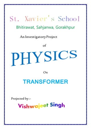 Bhitirawat, Sahjanwa, Gorakhpur
An InvestigatoryProject
of
On
TRANSFORMER
Projected by :-
 