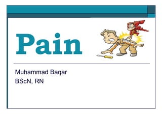 Pain
Muhammad Baqar
BScN, RN
 