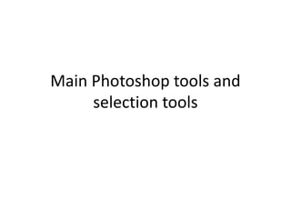 Main Photoshop tools and
selection tools
 