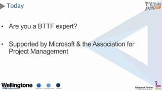 CONSULTING MICROSOFT PPM TRAINING
Today
• Are you a BTTF expert?
• Supported by Microsoft & the Association for
Project Management
 