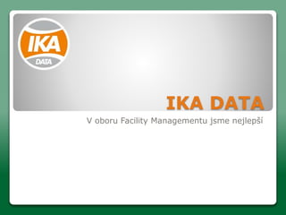 IKA DATA
V oboru Facility Managementu jsme nejlepší
 