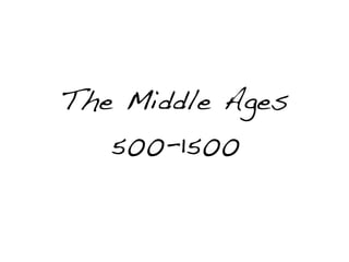 The Middle Ages
   500-1500
 