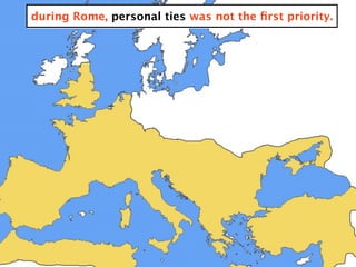 during Rome, personal ties was not the ﬁrst priority.
 