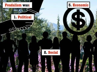 Feudalism was:                 3. Economic

    1. Political




                   2. Social
 
