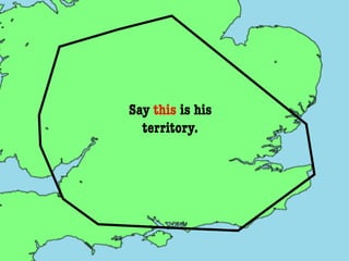 Say this is his
  territory.
 