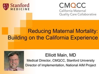 Elliott Main, MD
Medical Director, CMQCC, Stanford University
Director of Implementation, National AIM Project
Reducing Ma...