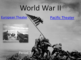 World War II
Period 3
1/30/2015
European Theater Pacific Theater
 