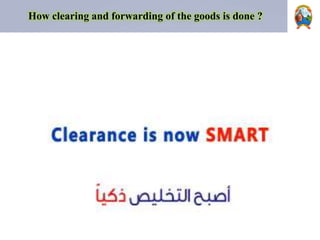 How clearing and forwarding of the goods is done ?
 