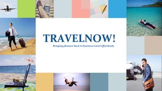 TRAVELNOW!Bringing pleasure back to business travel effortlessly
 