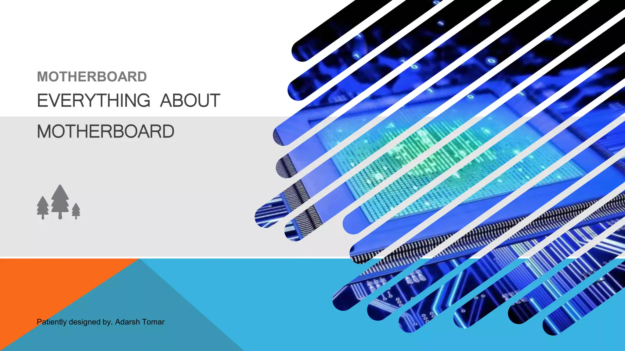 MOTHERBOARD
EVERYTHING ABOUT
MOTHERBOARD
Patiently designed by. Adarsh Tomar
 