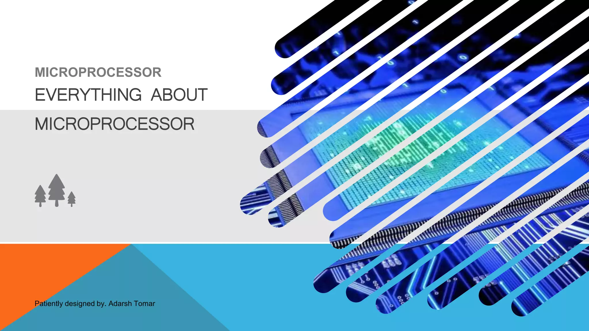 MICROPROCESSOR
EVERYTHING ABOUT
MICROPROCESSOR
Patiently designed by. Adarsh Tomar
 