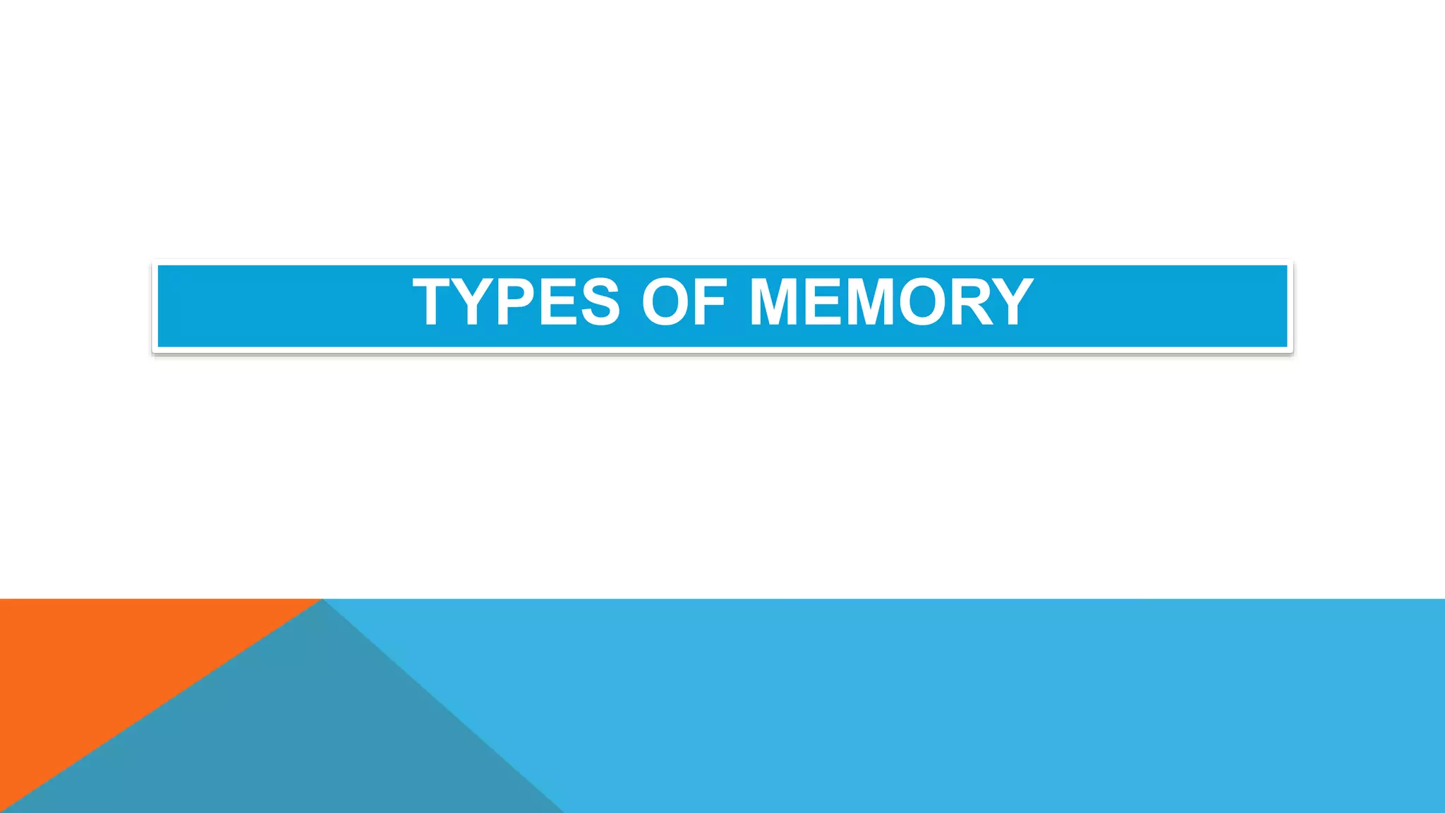 TYPES OF MEMORY
 
