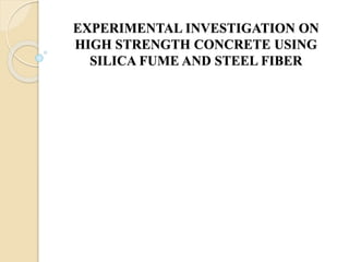 EXPERIMENTAL INVESTIGATION ON
HIGH STRENGTH CONCRETE USING
SILICA FUME AND STEEL FIBER
 