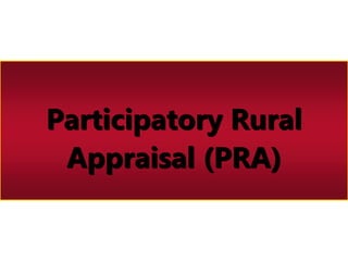 Participatory Rural
Appraisal (PRA)
 