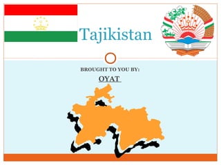 BROUGHT TO YOU BY:
OYAT
Tajikistan
 