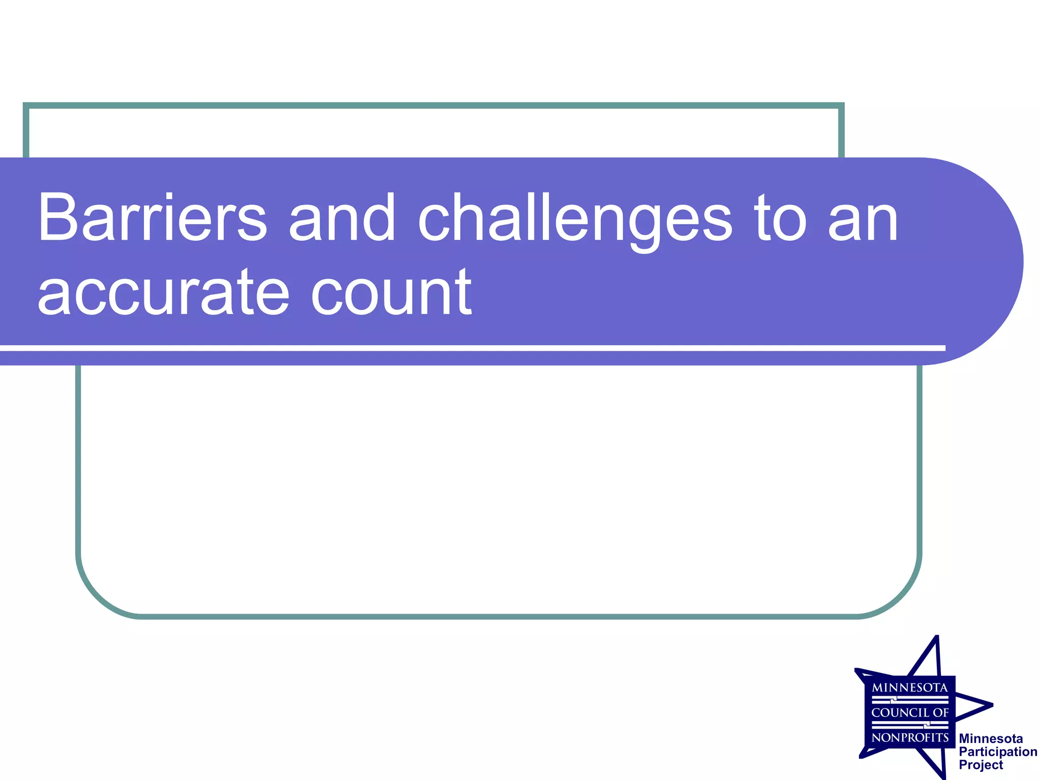 Barriers and challenges to an
accurate count
 