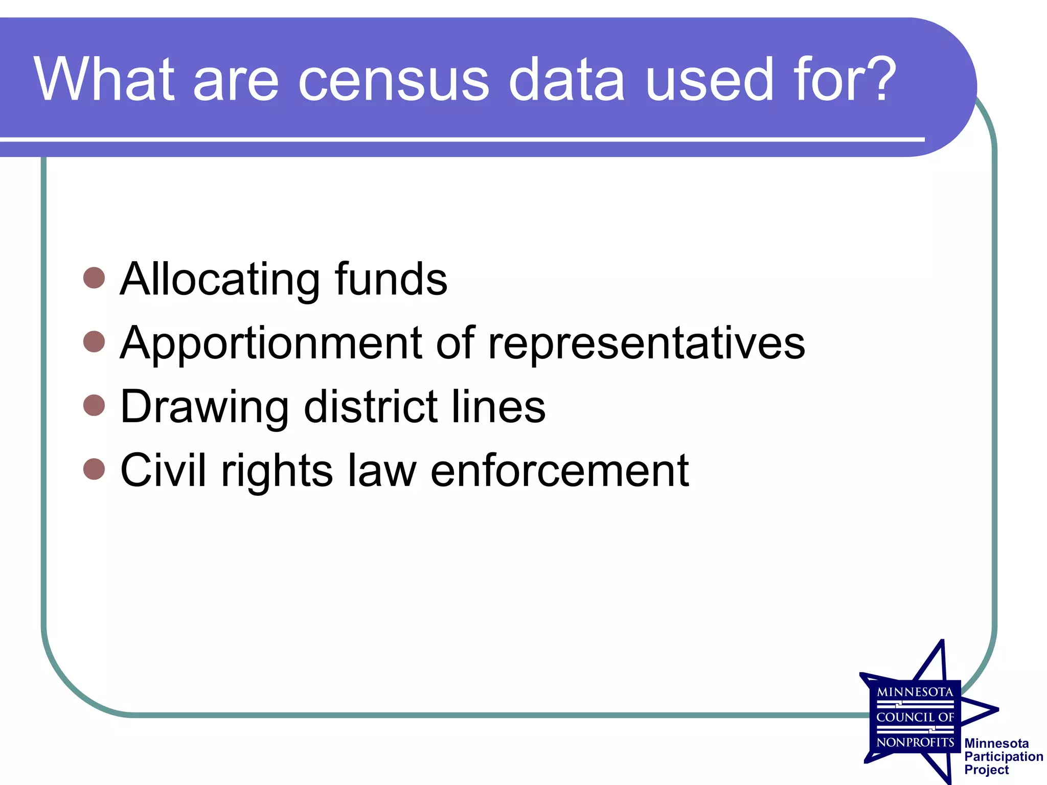 What are census data used for?


  Allocating funds
  Apportionment of representatives
  Drawing district lines
  Civil rights law enforcement
 