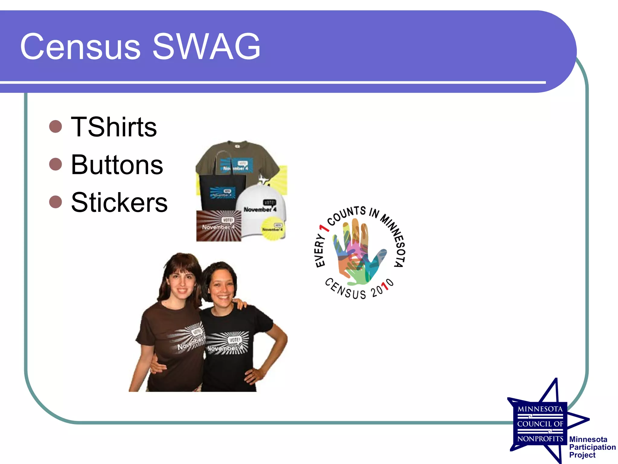 Census SWAG

  TShirts
  Buttons
  Stickers
 