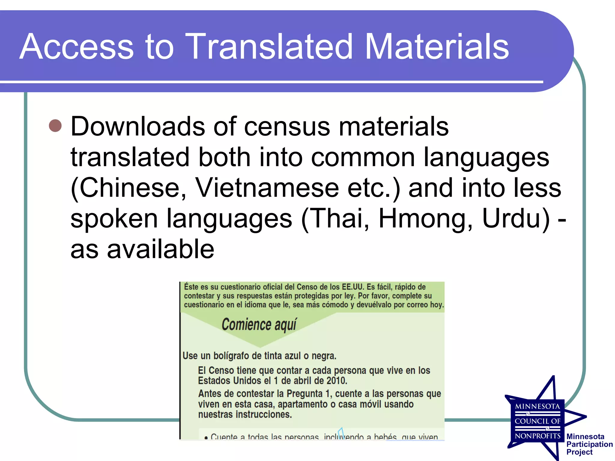 Access to Translated Materials

    Downloads of census materials
     translated both into common languages
     (Chinese, Vietnamese etc.) and into less
     spoken languages (Thai, Hmong, Urdu) -
     as available
 