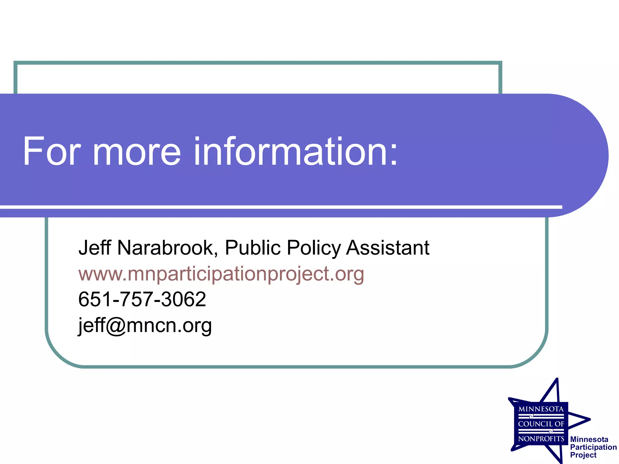 For more information:

   Jeff Narabrook, Public Policy Assistant
   www.mnparticipationproject.org
   651-757-3062
   jeff@mncn.org
 