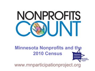 Minnesota




    Minnesota Nonprofits and the
           2010 Census

    www.mnparticipationproject.org
 