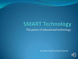 SMART Technology The power of educational technology By: Rony Assali and Katie Nowak 