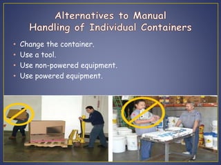 • Change the container. 
• Use a tool. 
• Use non-powered equipment. 
• Use powered equipment. 
 