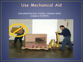 Like wheel barrows, trolleys, conveyor belts, 
cranes or forklifts. 
 