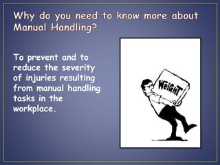 To prevent and to 
reduce the severity 
of injuries resulting 
from manual handling 
tasks in the 
workplace. 
 