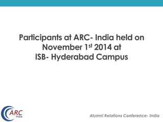 Participants at ARC- India held on
November 1st 2014 at
ISB- Hyderabad Campus
Alumni Relations Conference- India