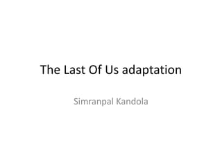 The Last Of Us adaptation
Simranpal Kandola
 