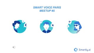 SMART VOICE PARIS
MEETUP #5
 