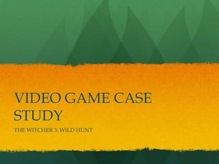 VIDEO GAME CASE
STUDY
THE WITCHER 3: WILD HUNT
 