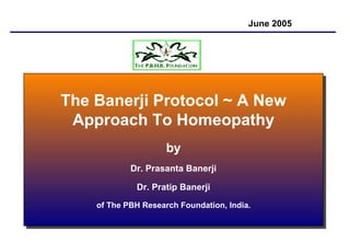 The Banerji Protocol ~ A New Approach To Homeopathy by  Dr. Prasanta Banerji Dr. Pratip Banerji of The PBH Research Foundation, India.   June 2005 