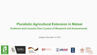 Pluralistic Agricultural Extension in Malawi
Evidence and Lessons from 3 years of Research and Assessments
Lilongwe | November 13, 2019
 