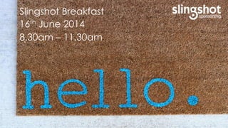 Slingshot Breakfast
16th June 2014
8.30am – 11.30am
 